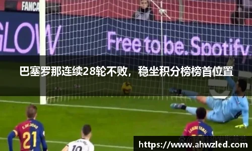 巴塞罗那连续28轮不败，稳坐积分榜榜首位置